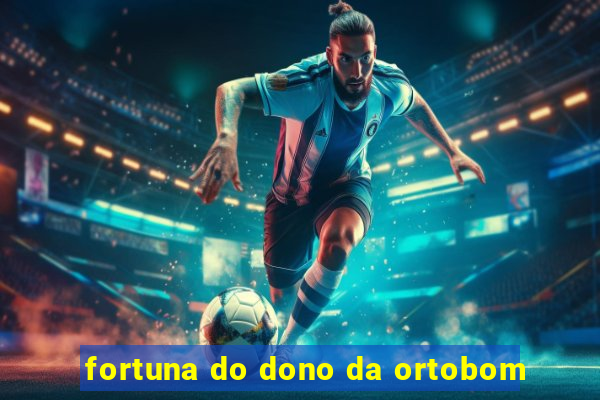 fortuna do dono da ortobom